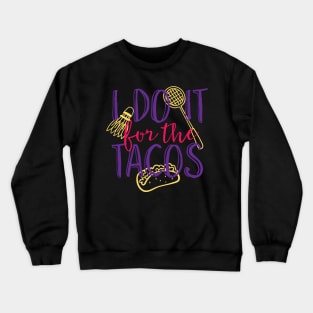 I do it for the tacos Crewneck Sweatshirt